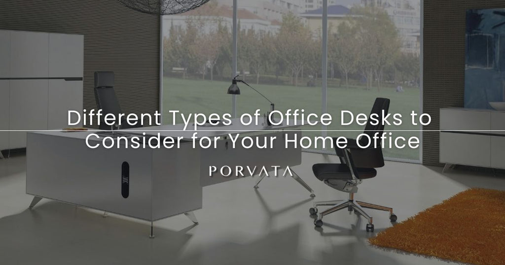 Different Types of Office Desks to  Consider for Your Home Office